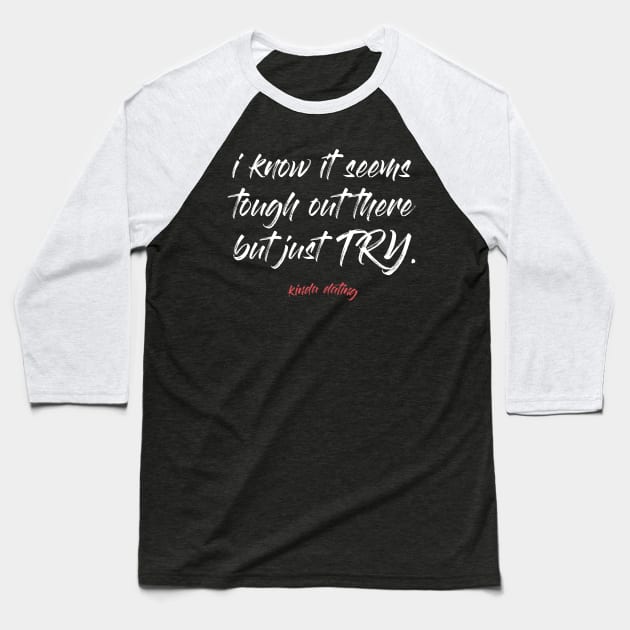 I Know It Seems Rough Out There... Baseball T-Shirt by Kinda Dating